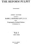 Reform Pulpit. Sunday Lectures Delivered by Rabbi J. Leonard Levy, D. D. before Congregation Rodeph Shalom Pittsburgh, PA. Vol. I, 1901-1902 by Joseph Leonard Levy