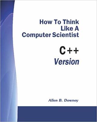 "How To Think Like A Computer Scientist: C++ Version"