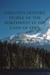 Oregon’s History: People of the Northwest in the Land of Eden