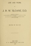 Life and Work of J. R. W. Sloane, D.D., Professor of Theology in the Reformed Presbyterian Seminary at Allegheny City, Penn. 1868-1886 and Pastor of the Third Reformed Presbyterian church, New York, 1856-1868. Edited by his son by James Renwick Wilson Sloane
